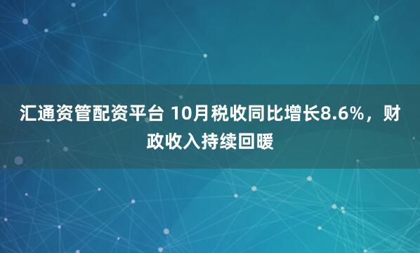 汇通资管配资平台 10月税收同比增长8.6%，财政收入持续回暖